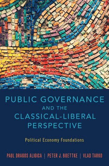 Paul Dragos Aligica, Peter J. Boettke, Vlad Tarko - Public Governance and the Classical-Liberal Perspective, Inbunden