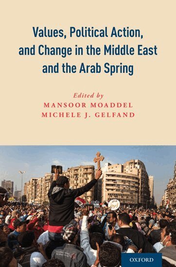 Mansoor Moaddel, Michele J. Gelfand - Values, Political Action, and Change in the Middle East and the Arab Spring, Inbunden