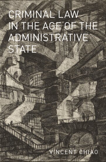 Vincent Chiao - Criminal Law in the Age of the Administrative State, Inbunden