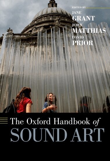 Jane Grant, John Matthias, David Prior - The Oxford Handbook of Sound Art, Inbunden