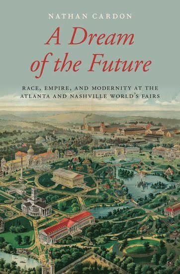 Nathan Cardon, University of Birmingham) Cardon, Nathan (Lecturer in United States History, Co-Director of American and Canadian Studies, Lecturer in United States History, Co-Director of American and Canadian Studies - A Dream of the Future, Inbunden