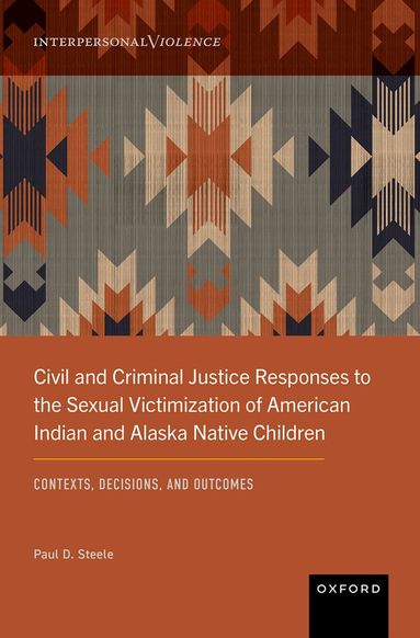 Paul D. Steele - Civil and Criminal Justice Responses to the Sexual Victimization of American Indian and Alaska Native Children, Inbunden