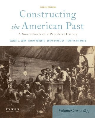 bokomslag Constructing the American Past: A Sourcebook of a People's History, Volume 1 to 1877