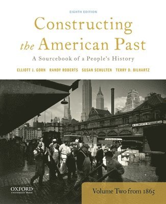 Constructing the American Past: A Sourcebook of a People's History, Volume 2 from 1865 1