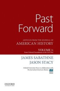 bokomslag Past Forward: Articles from the Journal of American History, Volume 1: From Colonial Foundations to the Civil War