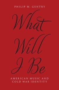 bokomslag What Will I Be: American Music and Cold War Identity