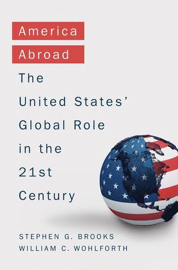 Stephen Brooks, William Wohlforth, Stephen G. Brooks, William C. Wohlforth, Stephen G Brooks, William C Wohlforth - America Abroad, Inbunden