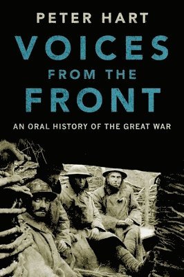 Peter Hart - Voices from the Front: An Oral History of the Great War, Inbunden