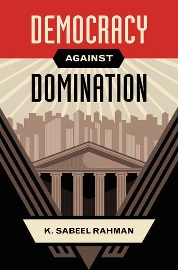 K. Sabeel Rahman - Democracy against Domination, Inbunden