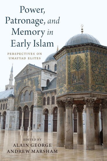GEORGE, Alain George, Andrew Marsham - Power, Patronage, and Memory in Early Islam, Inbunden