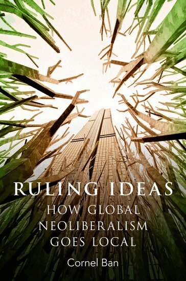 Cornel Ban - Ruling Ideas, Inbunden