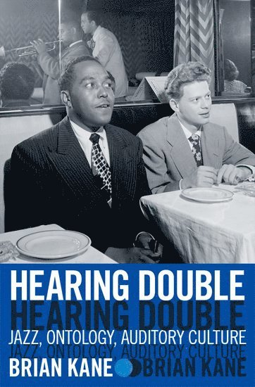 Brian Kane, Yale University) Kane, Brian (Associate Professor of Music and Film and Media Studies, Associate Professor of Music and Film and Media Studies - Hearing Double, Inbunden