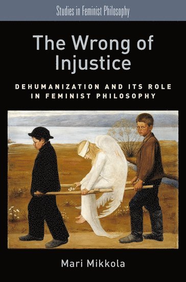 Mari Mikkola, England) Mikkola, Mari (Tutorial Fellow, Somerville College & Associate Professor, Faculty of Philosophy, Tutorial Fellow, Somerville College & Associate Professor, Faculty of Philosophy, University of Oxford, MIKKOLA - The Wrong of Injustice, Inbunden