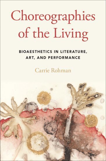 Carrie Rohman, Lafayette College) Rohman, Carrie (Associate Professor of English, Associate Professor of English, ROHMAN - Choreographies of the Living, Inbunden