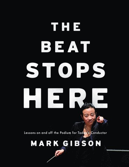 Mark Gibson, University of Cincinatti College-Conservatory of Music) Gibson, Mark (Professor and Director of Orchestral Studies, Professor and Director of Orchestral Studies, GIBSON - The Beat Stops Here, Inbunden
