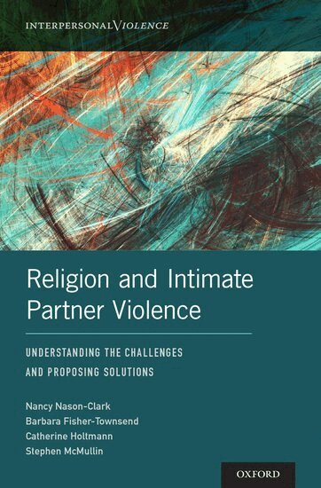 Nancy Nason-Clark, Barbara Fisher-Townsend, Catherine Holtmann, Stephen McMullin - Religion and Intimate Partner Violence, Inbunden