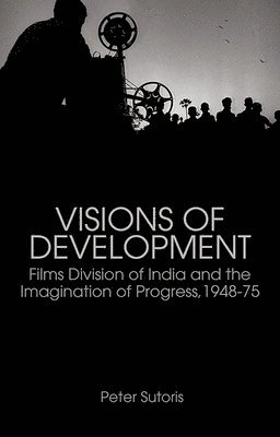 Peter Sutoris - Visions of Development: Films Division of India and the Imagination of Progress, 1948-75, Häftad