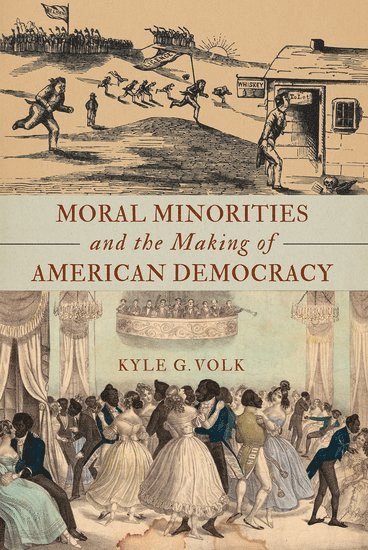 Kyle G. Volk, University of Montana) Volk, Kyle G. (Associate Professor of History, Associate Professor of History - Moral Minorities and the Making of American Democracy, Häftad