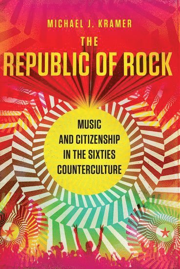 bokomslag The Republic of Rock: Music and Citizenship in the Sixties Counterculture