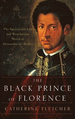 bokomslag Black Prince of Florence: The Spectacular Life and Treacherous World of Alessandro De' Medici