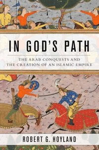 bokomslag In gods path - the arab conquests and the creation of an islamic empire