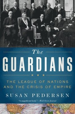 Susan Pedersen - The Guardians: The League of Nations and the Crisis of Empire, Häftad