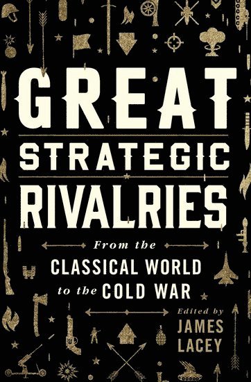 James Lacey, Marine Corps War College) Lacey, James (Course Director and Professor of Strategic Studies and Political Economy, Course Director and Professor of Strategic Studies and Political Economy, James Lacey - Great Strategic Rivalries, Inbunden