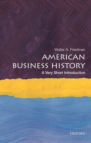 Walter A. Friedman, Harvard Business School) Friedman, Walter A. (Director of the Business History Initiative and Lecturer, Director of the Business History Initiative and Lecturer, Walter A Friedman - American Business History, Häftad