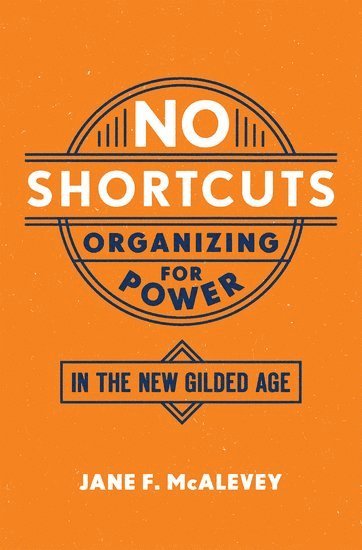 Jane F. McAlevey, Harvard Law School) McAlevey, Jane F. (Post Doctoral Fellow, Post Doctoral Fellow, Labor and Worklife Program, McAlevey, MCALEVEY, Mcalevey - No Shortcuts, Inbunden