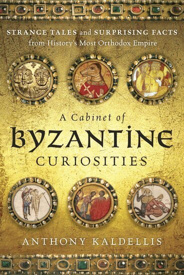 Anthony Kaldellis - A Cabinet of Byzantine Curiosities, Inbunden