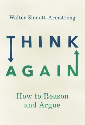 Walter Sinnott-Armstrong - Think Again: How to Reason and Argue, Häftad
