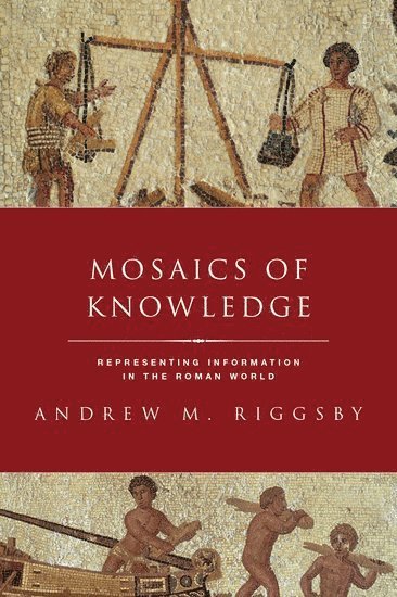 Andrew Riggsby, University of Texas) Riggsby, Andrew (Lucy Shoe Meritt Professor in Classics, Lucy Shoe Meritt Professor in Classics - Mosaics of Knowledge, Inbunden