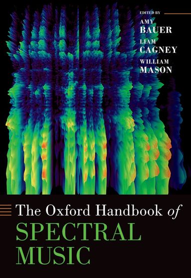Amy Bauer, Liam Cagney, William Mason - The Oxford Handbook of Spectral Music, Inbunden