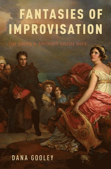 Dana Gooley, Brown University) Gooley, Dana (Associate Professor of Music, Associate Professor of Music - Fantasies of Improvisation, Inbunden