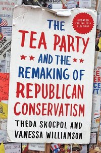 bokomslag The Tea Party and the Remaking of Republican Conservatism