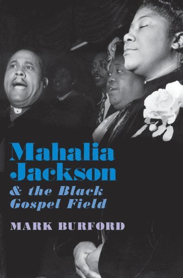 Mark Burford, Reed College) Burford, Mark, PhD (Associate Professor, Associate Professor - Mahalia Jackson and the Black Gospel Field, Inbunden