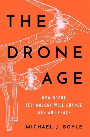 Michael J. Boyle, LaSalle University) Boyle, Michael J. (Associate Professor of Political Science, Associate Professor of Political Science - The Drone Age, Inbunden