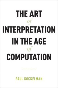 bokomslag The Art of Interpretation in the Age of Computation