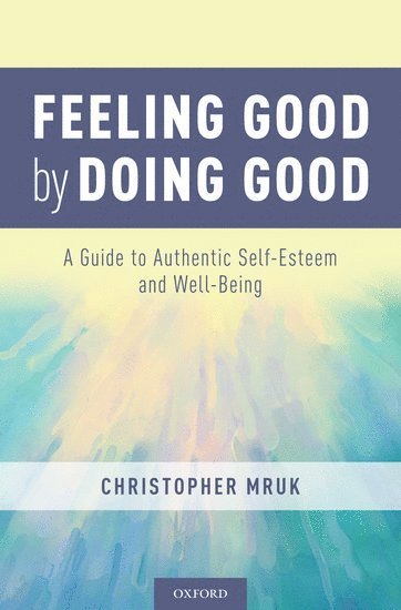 Christopher J. Mruk, Bowling Green State University) Mruk, Christopher J. (Professor of Psychology, Professor of Psychology, Christopher Mruk - Feeling Good by Doing Good, Inbunden