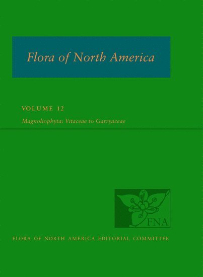 Flora Of North America Ed Committee - FNA: Volume 12: Magnoliophyta: Vitaceae to Garryaceae, Inbunden