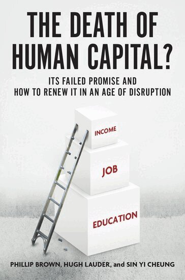 Phillip Brown, Hugh Lauder, Sin Yi Cheung - The Death of Human Capital?, Inbunden