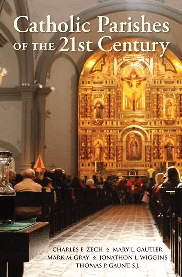 Charles E. Zech, Mary L. Gautier, Mark M. Gray, Jonathon L. Wiggins, Thomas P. Gaunt - Catholic Parishes of the 21st Century, Inbunden