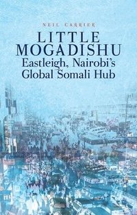 bokomslag Little Mogadishu: Eastleigh, Nairobi's Global Somali Hub