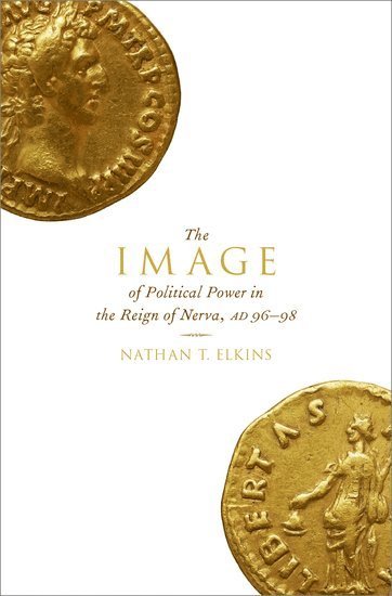 Nathan T. Elkins, Baylor University) Elkins, Nathan T. (Associate Professor of Art History, Associate Professor of Art History, Elkins, ELKINS - The Image of Political Power in the Reign of Nerva, AD 96-98, Inbunden