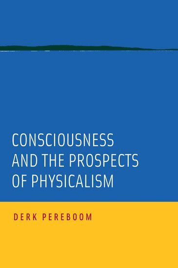 Derk Pereboom - Consciousness and the Prospects of Physicalism, Häftad