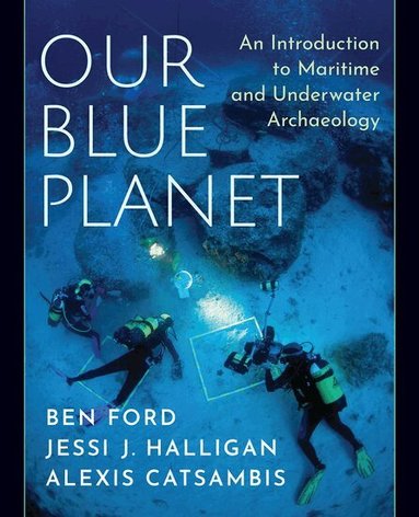 Ben Ford, Jessi J. Halligan, Alexis Catsambis - Our Blue Planet: An Introduction to Maritime and Underwater Archaeology, Häftad