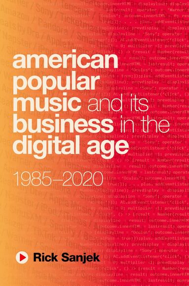 Rick Sanjek - American Popular Music and Its Business in the Digital Age, Inbunden