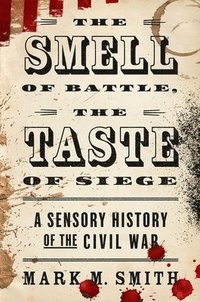 bokomslag Smell of Battle, the Taste of Siege: A Sensory History of the Civil War