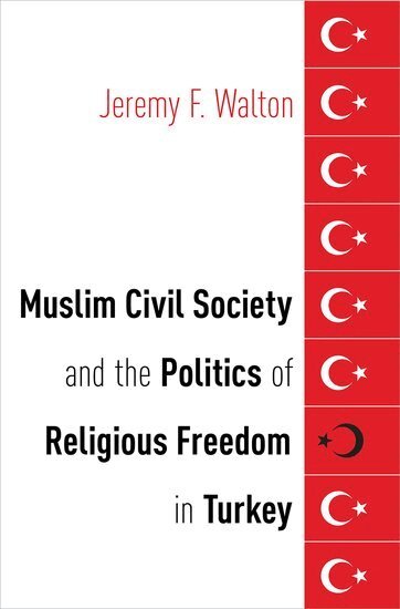Jeremy F. Walton - Muslim Civil Society and the Politics of Religious Freedom in Turkey, Inbunden