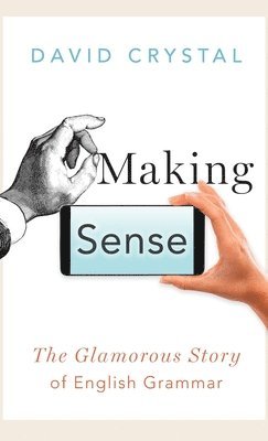 David Crystal - Making Sense: The Glamorous Story of English Grammar, Inbunden